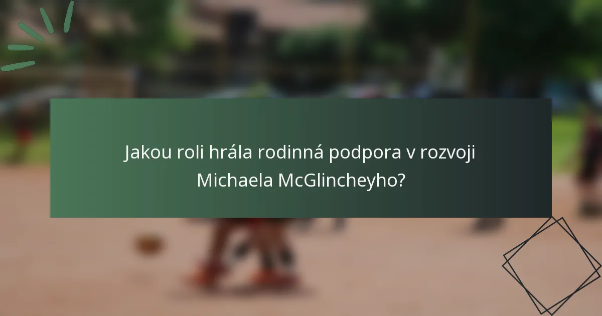 Jakou roli hrála rodinná podpora v rozvoji Michaela McGlincheyho?