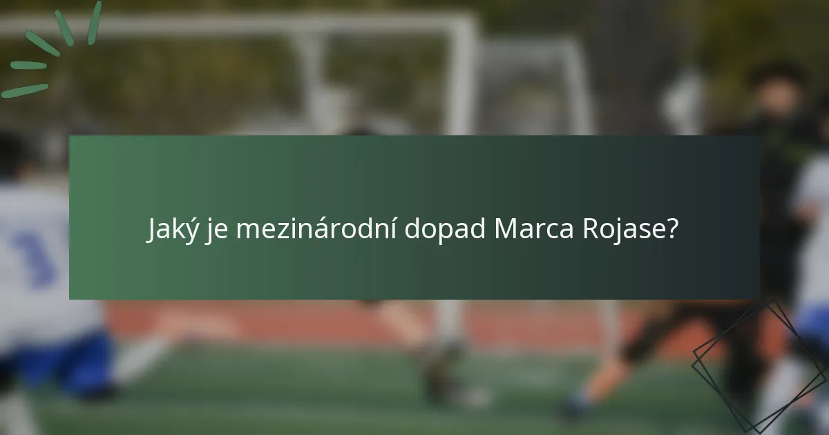 Jaký je mezinárodní dopad Marca Rojase?