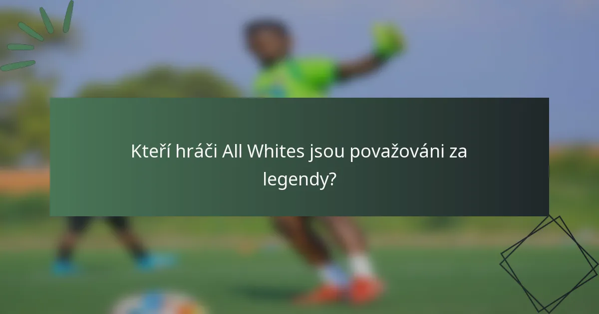 Kteří hráči All Whites jsou považováni za legendy?